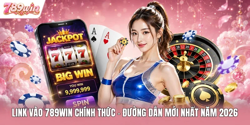 Link Vào 789Win Chính Thức – Đường Dẫn Mới Nhất Năm 2026